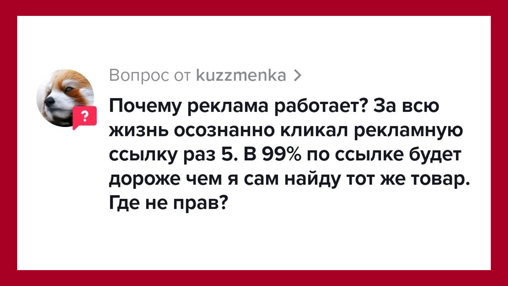 kuzzmenka пишет: Почему реклама работает? За всю жизнь осознанно кликал рекламную ссылку раз 5. В 99% по ссылке будет дороже, чем я сам найду тот же товар. Где не прав?